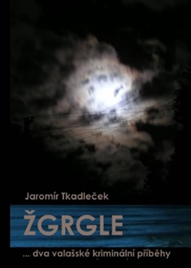 Žgrgle... dva valašské kriminální příběhy - Jaromír Tkadleček