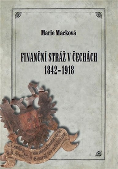 Levně Finanční stráž v Čechách 1842-1918 - Marie Macková