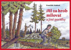 Levně Až za hrob milovat a jiné povídky - František Kadoch