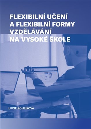 Levně Flexibilní učení a flexibilní formy vzdělávání na vysoké škole - Lucie Rohlíková