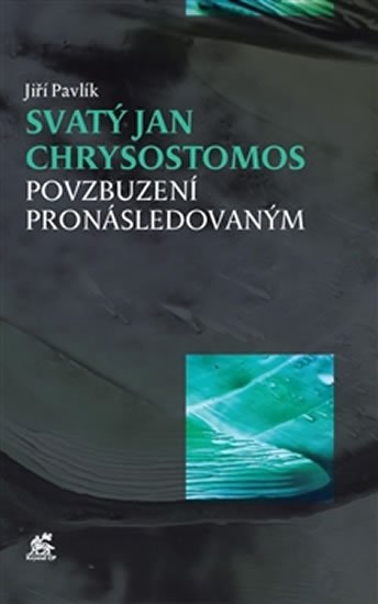 Levně Svatý Jan Chrysostomos - Povzbuzení pronásledovaným - Jiří Pavlík