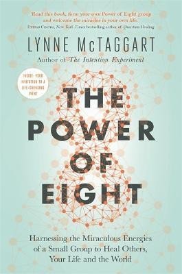Levně The Power of Eight : Harnessing the Miraculous Energies of a Small Group to Heal Others, Your Life and the World - Lynne McTaggar