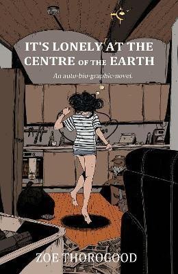 It´s Lonely at the Centre of the Earth - Zoe Thorogood