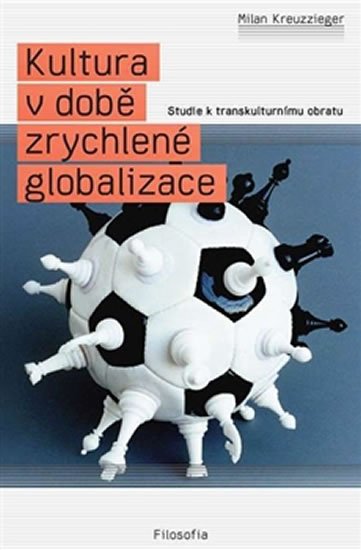 Levně Kultura v době zrychlené globalizace - Studie k transkulturnímu obratu - Milan Kreuzziger