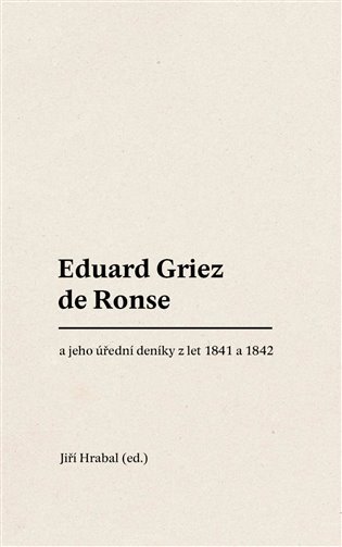 Levně Eduard Griez de Ronse a jeho úřední deníky z let 1841 a 1842 - Jiří Hrabal