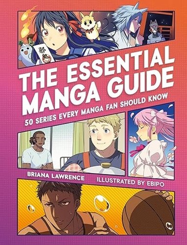 The Essential Manga Guide: 50 Series Every Manga Fan Should Know - Briana Lawrence