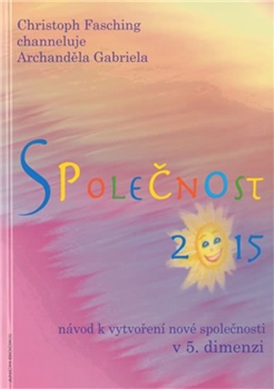 Levně Společnost 2015 - Návod k vytvoření nové společnosti v 5. dimenzi - Christoph Fasching