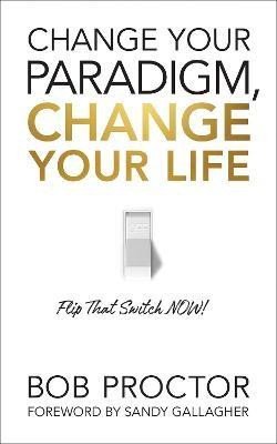 Levně Change Your Paradigm, Change Your Life - Bob Proctor