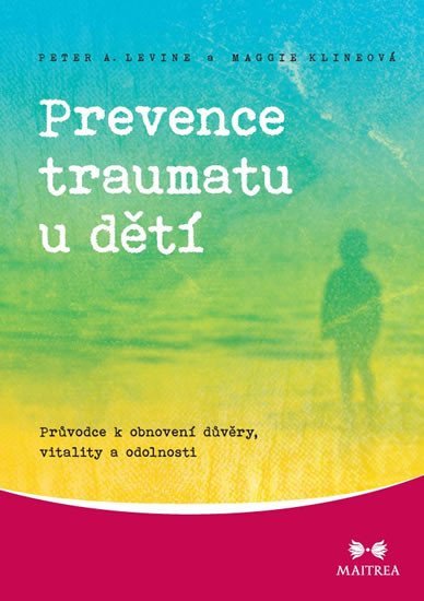Levně Prevence traumatu u dětí - Průvodce k obnovení důvěry, vitality a odolnosti - Maggie Klineová
