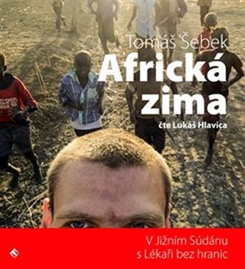 Africká zima - V Jižním Súdánu s Lékaři bez hranic - CDmp3 (Čte Lukáš Hlavica) - Tomáš Šebek