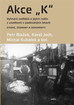 Akce K - Vyhnání sedláků a jejich rodin z usedlostí v padesátých letech Studie, seznamy a dokumenty, 2. vydání - Petr Blažek
