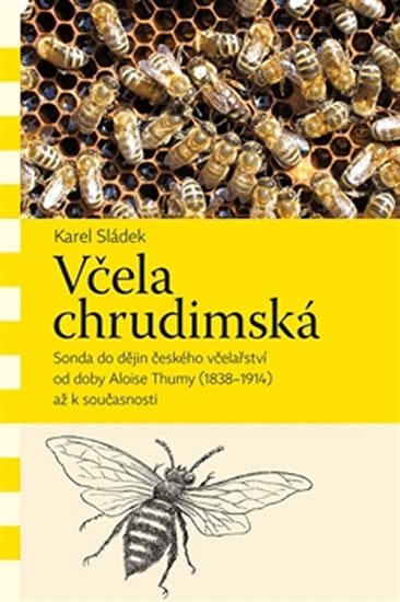 Levně Včela chrudimská - Sonda do dějin českého včelařství od doby Aloise Thumy (1838–1914) až k současnosti - Karel Sládek