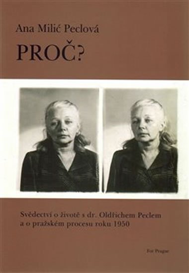 Levně Proč? - Svědectví o životě s dr. Oldřichem Peclem a o pražském procesu roku 1950 - Ana Peclová Milić