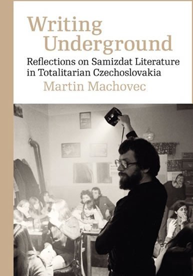 Levně Writing Underground Reflections on Samizdat Literature in Totalitarian Czechoslovakia - Martin Machovec