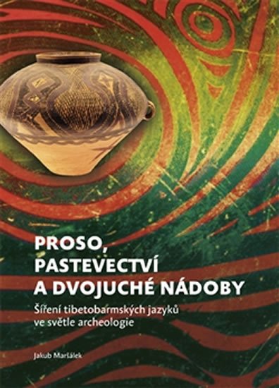 Proso, pastevectví a dvojuché nádoby - Šíření tibetobarmských jazyků ve světle archeologie - Jakub Maršálek