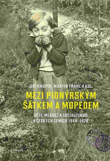Mezi pionýrským šátkem a mopedem - Děti, mládež a socialismus v českých zemích 1948-1970 - Martin Franc