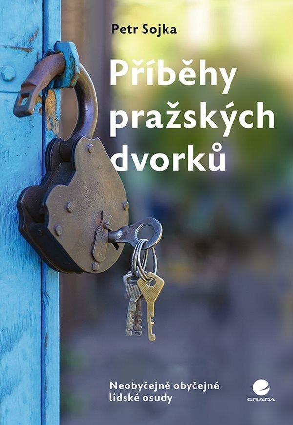Příběhy pražských dvorků - Neobyčejně obyčejné lidské osudy - Petr Sojka