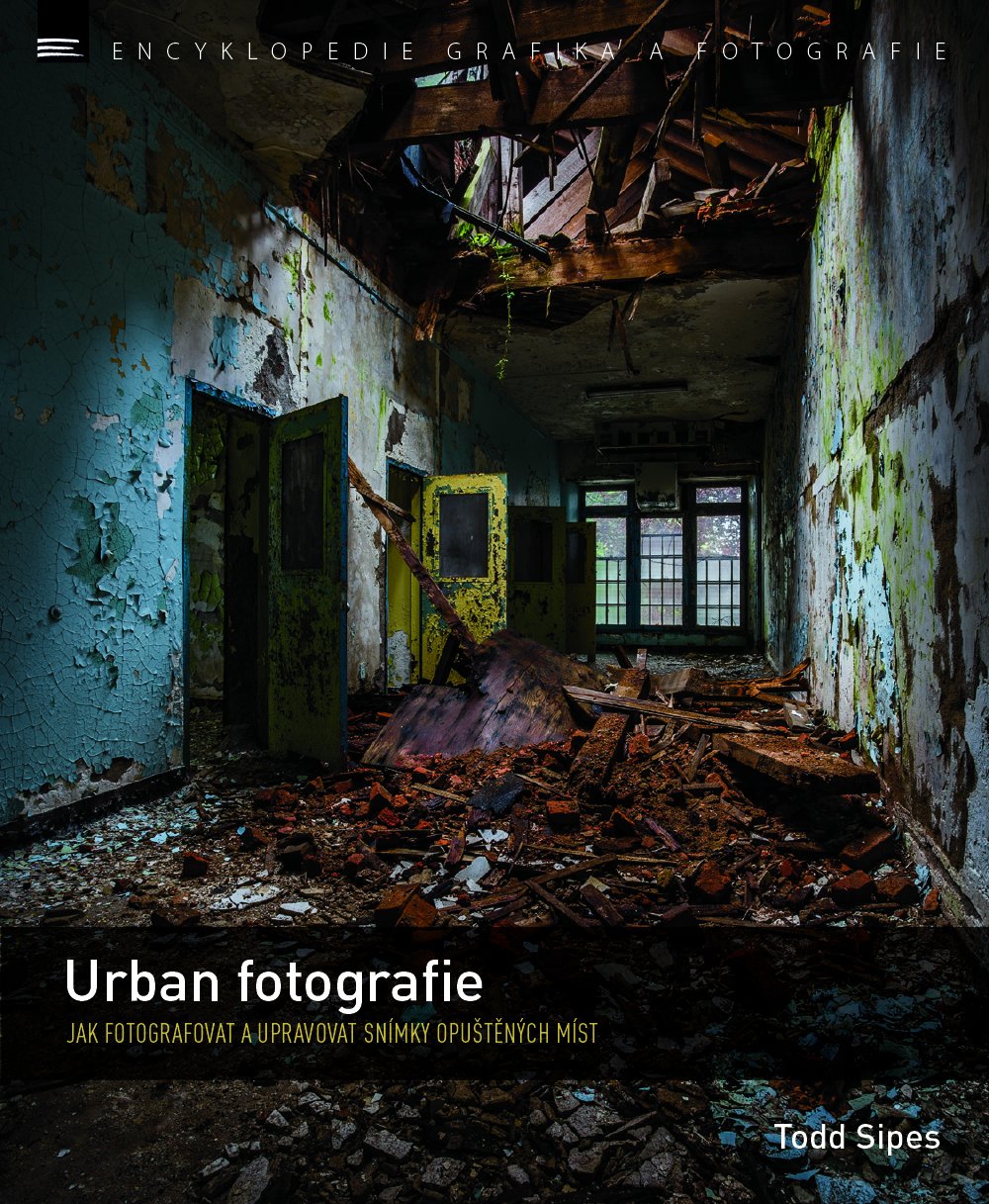 Levně Urban fotografie – Jak fotografovat a upravovat snímky opuštěných míst - Todd Sipes