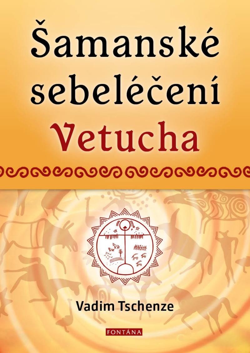 Šamanské sebeléčení Vetucha - Prastaré tajné učení ruských duchovních léčitelů - Vadim Tschenze