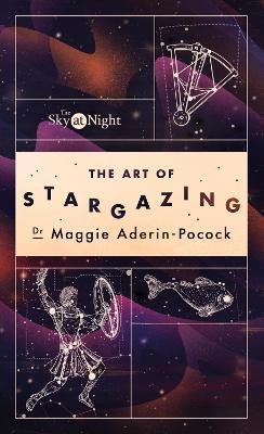 The Sky at Night: The Art of Stargazing: My Essential Guide to Navigating the Night Sky - Maggie Aderin-Pococková