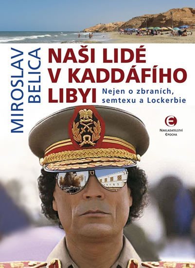 Naši lidé v Kaddáfího Libyi - Nejen o zbraních, semtexu a Lockerbie - Miroslav Belica