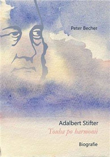 Levně Adalbert Stifter - Touha po harmonii. Biografie - Peter Becher