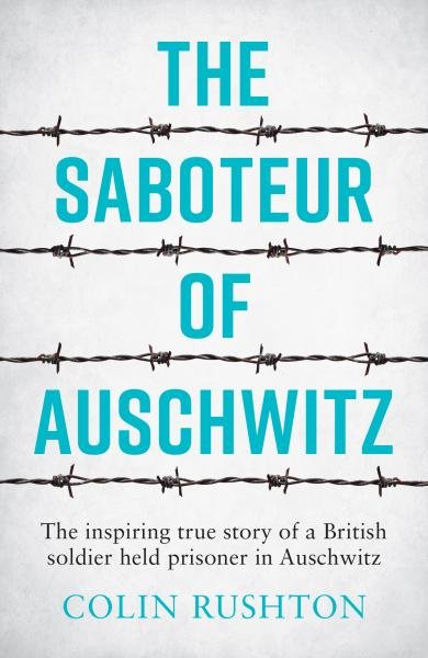 Levně The Saboteur of Auschwitz: The Inspiring True Story of a British Soldier Held Prisoner in Auschwitz - Colin Rushton