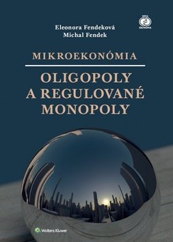 Levně Mikroekonómia Oligopoly a regulované monopoly - Eleonora Fendeková; Michal Fendek