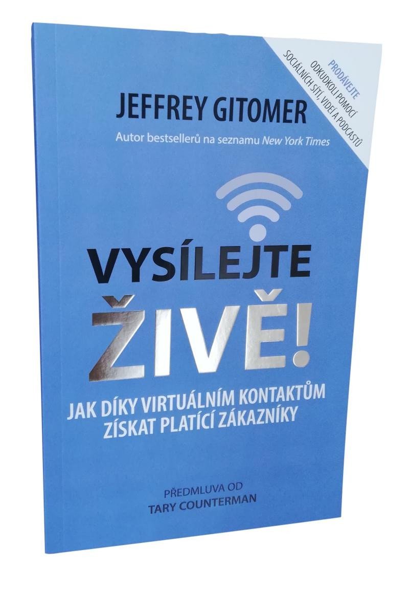 Vysílejte živě - Jak díky virtuálním kontaktům získat platící zákazníky - Jeffery Gitomer
