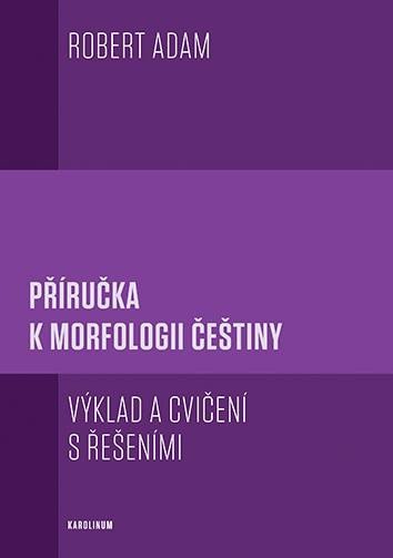 Levně Příručka k morfologii češtiny - Výklad a cvičení s řešeními, 4. vydání - Robert Adam