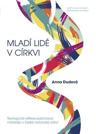 Levně Mladí lidé v církvi - Teologická reflexe pastorace mládeže v české katolické církvi - Anna Dudová