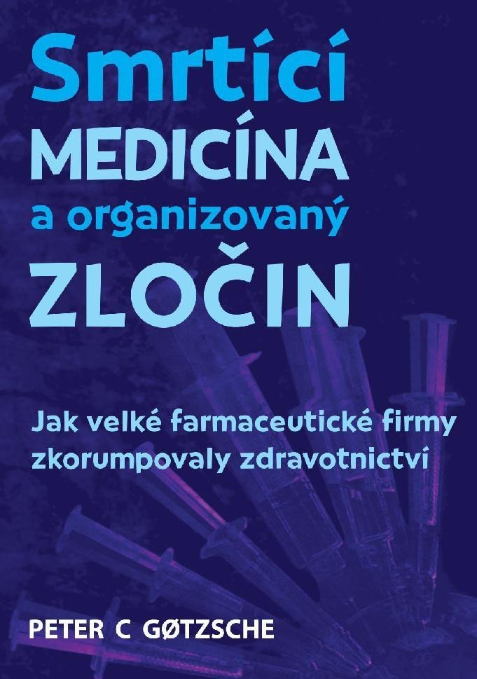 Levně Smrtící medicína a organizovaný zločin - Jak velké farmaceutické firmy zkorumpovaly zdravotnictví - Peter C. Gotzsche
