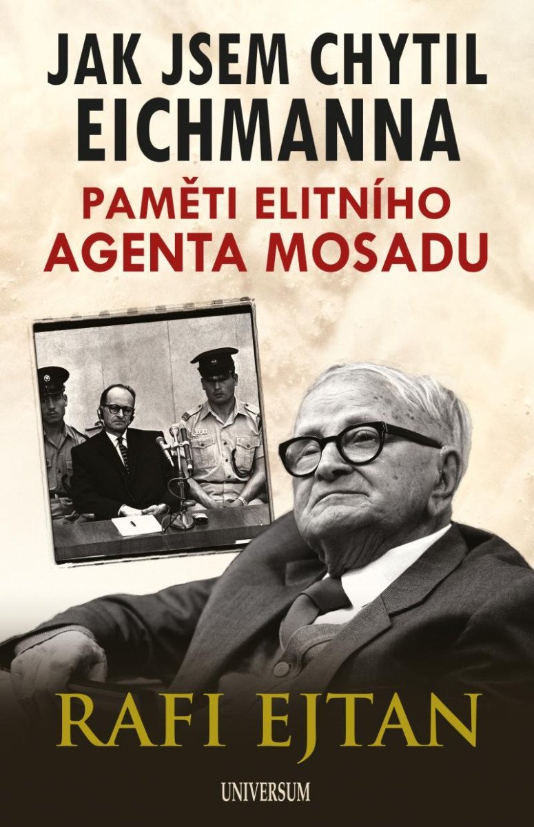 Jak jsem chytil Eichmanna - Paměti elitního agenta Mosadu - Rafi Ejtan