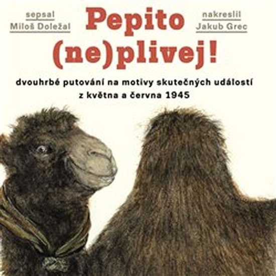 Levně Pepito (ne)plivej! - Dvouhrbé putování na motivy skutečných událostí z května a června 1945 - Miloš Doležal