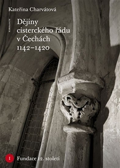 Levně Dějiny cisterckého řádu v Čechách (1142-1420) Svazek I. Fundace 12. století - Kateřina Charvátová