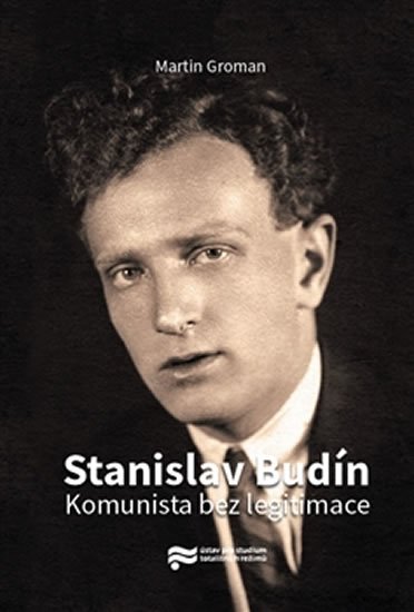Stanislav Budín - Komunista bez legitimace - Martin Groman