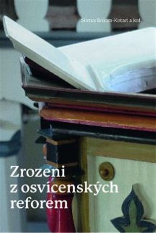 Levně Zrozeni z osvícenských reforem - Toleranční kazatelé z Uher v procesu formování české společnosti (1781–1870) - Sixtus Bolom-Kotari