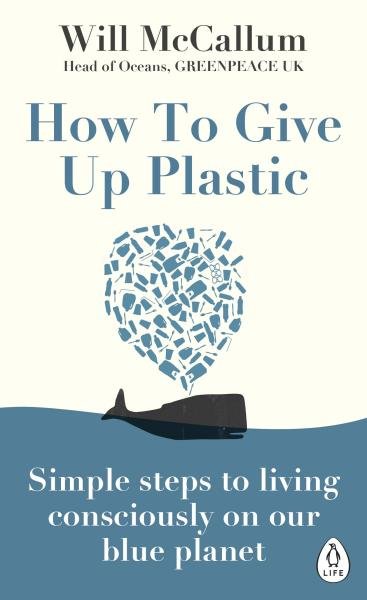 Levně How to Give Up Plastic : Simple steps to living consciously on our blue planet - Will McCallum