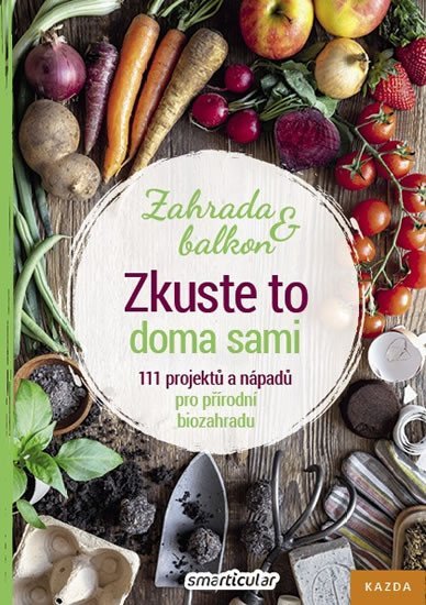 Levně Zkuste to doma sami - Zahrada a balkon, 111 projektů a nápadů pro přírodní biozahradu - Tým smarticular.net