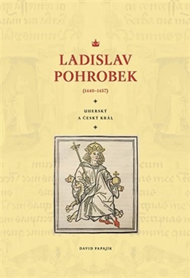 Ladislav Pohrobek (1440–1457) - Uherský a český král - David Papajík