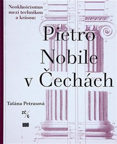 Levně Pietro Nobile (1776–1854) v Čechách: Neoklasicismus mezi technikou a krásou - Taťána Petrasová