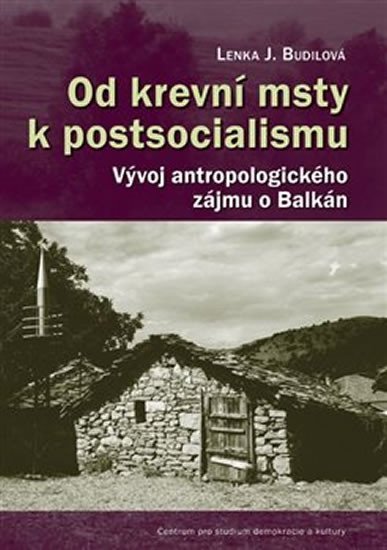 Levně Od krevní msty k postsocialismu - Vývoj antropologického zájmu o Balkán - Lenka Budilová