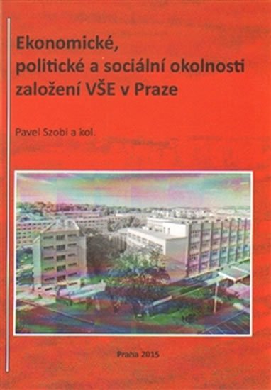 Levně Ekonomické, politické a sociální okolnosti založení VŠE v Praze - Pavel Szobi