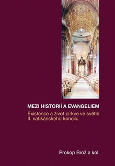 Levně Mezi historií a Evangeliem - Existence a život církve ve světle II. vatikánského koncilu - Prokop Brož