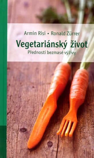 Vegetariánský život - přednosti bezmasé výživy - Ronald Zürrer