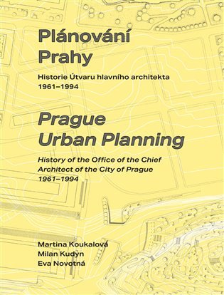 Plánování Prahy - Historie Útvaru hlavního architekta 1961-1994 - Martina Koukalová