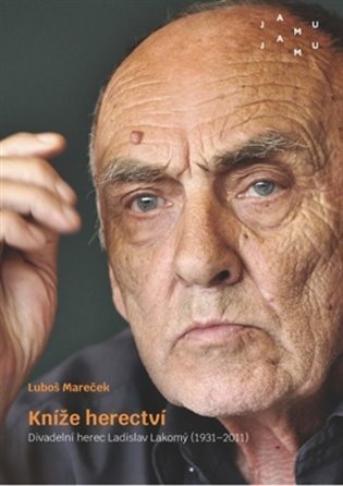 Kníže herectví - Divadelní herec Ladislav Lakomý (1931–2011) - Luboš Mareček