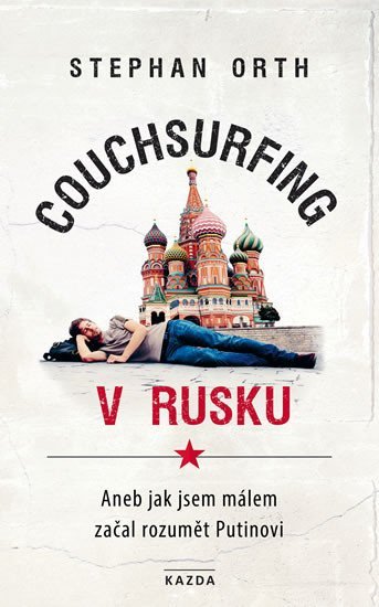 Couchsurfing v Rusku - Aneb jak jsem málem začal rozumět Putinovi - Stephan Orth