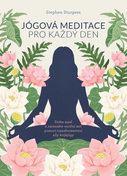 Levně Jógová meditace pro každý den – Ztište mysl a nalezněte vnitřní mír pomocí transformativní síly krijájógy - Stephen Sturgess
