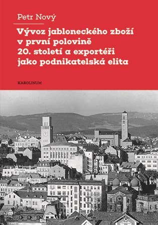 Levně Vývoz jabloneckého zboží v první polovině 20. století a exportéři jako podnikatelská elita - Petr Nový